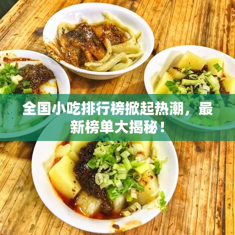 全国小吃排行榜掀起热潮，最新榜单大揭秘！