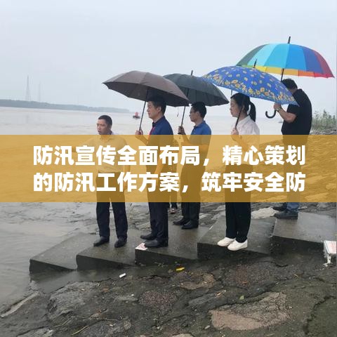 防汛宣传全面布局，精心策划的防汛工作方案，筑牢安全防线！