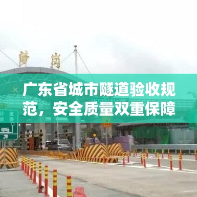 广东省城市隧道验收规范，安全质量双重保障，打造优质工程标杆