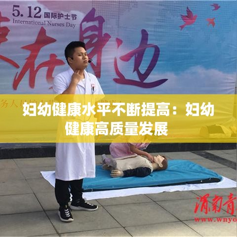 妇幼健康水平不断提高：妇幼健康高质量发展 