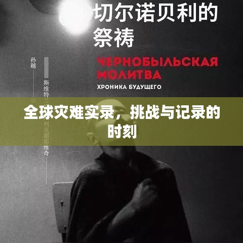 全球灾难实录，挑战与记录的时刻