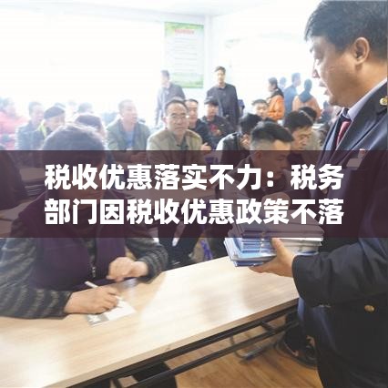 税收优惠落实不力：税务部门因税收优惠政策不落实而引发的 