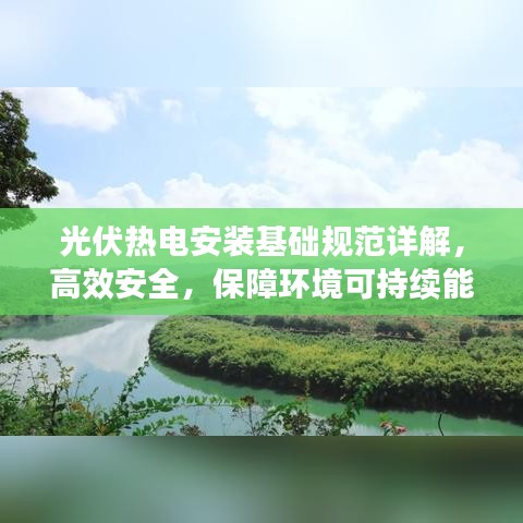 光伏热电安装基础规范详解，高效安全，保障环境可持续能源应用