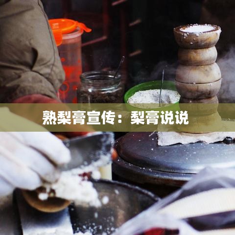 熟梨膏宣传：梨膏说说 