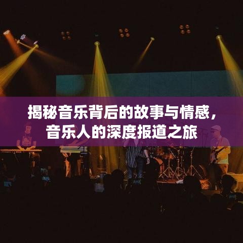 揭秘音乐背后的故事与情感，音乐人的深度报道之旅