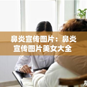 鼻炎宣传图片：鼻炎宣传图片美女大全 