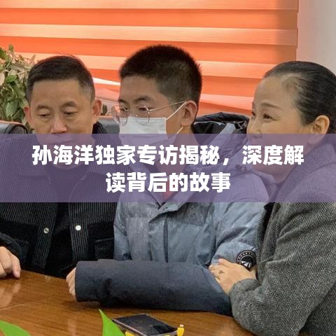 孙海洋独家专访揭秘，深度解读背后的故事