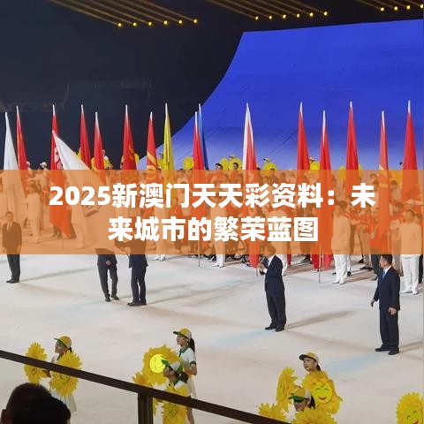 2025新澳门天天彩资料：未来城市的繁荣蓝图