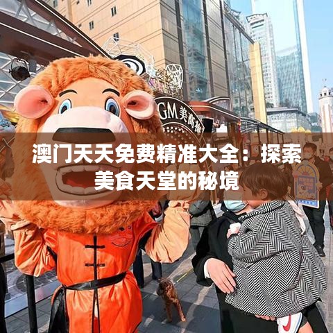 澳门天天免费精准大全：探索美食天堂的秘境