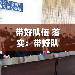 带好队伍 落实：带好队伍方面起引领作用 