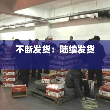 不断发货：陆续发货 