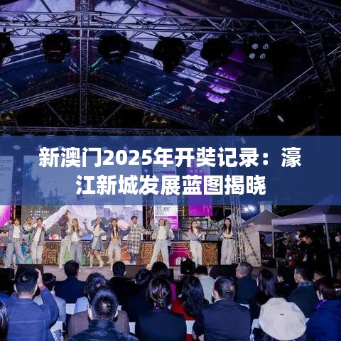 新澳门2025年开奘记录：濠江新城发展蓝图揭晓