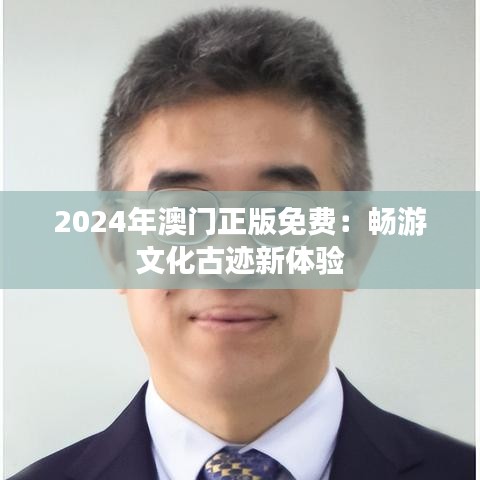 2024年澳门正版免费：畅游文化古迹新体验