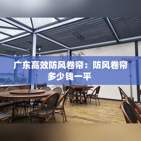 广东高效防风卷帘：防风卷帘多少钱一平 