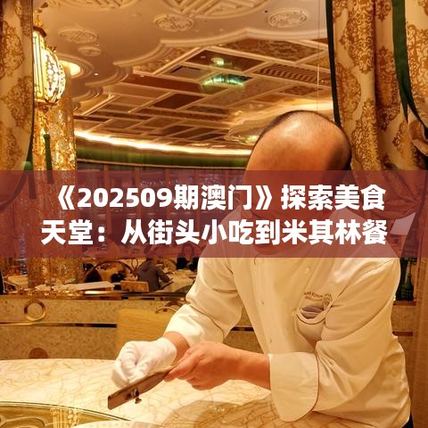 《202509期澳门》探索美食天堂：从街头小吃到米其林餐厅