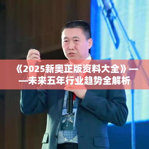 《2025新奥正版资料大全》——未来五年行业趋势全解析