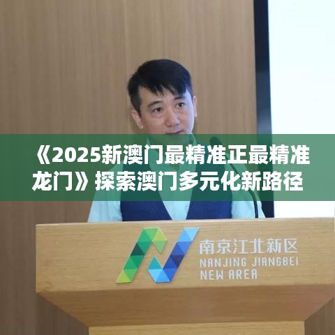 《2025新澳门最精准正最精准龙门》探索澳门多元化新路径