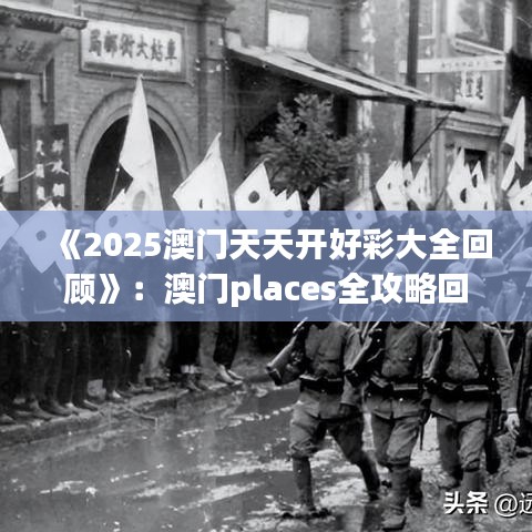 《2025澳门天天开好彩大全回顾》：澳门places全攻略回顾