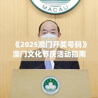 《2025澳门开奖号码》澳门文化节庆活动指南