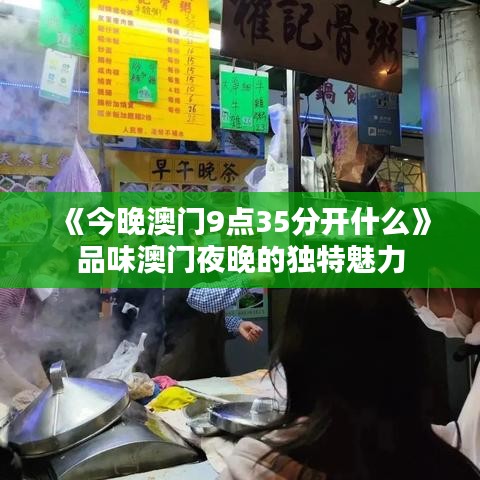 《今晚澳门9点35分开什么》品味澳门夜晚的独特魅力