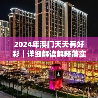 2024年澳门天天有好彩｜详细解读解释落实
