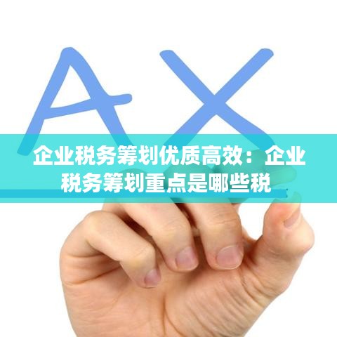 企业税务筹划优质高效：企业税务筹划重点是哪些税 
