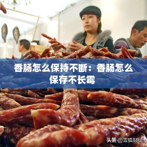 香肠怎么保持不断：香肠怎么保存不长霉 