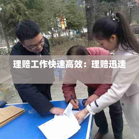 理赔工作快速高效：理赔迅速 