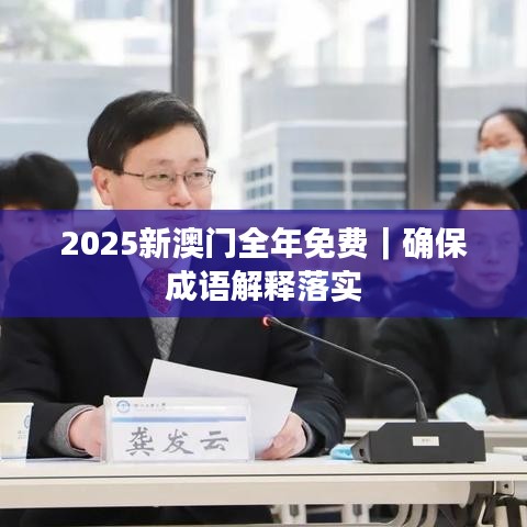 2025新澳门全年免费｜确保成语解释落实