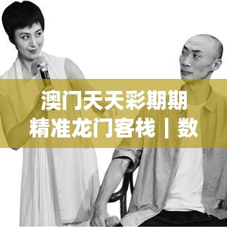 澳门天天彩期期精准龙门客栈｜数据分析说明