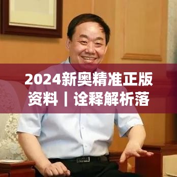 2024新奥精准正版资料｜诠释解析落实