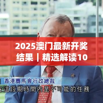 2025澳门最新开奖结果｜精选解读100%精准