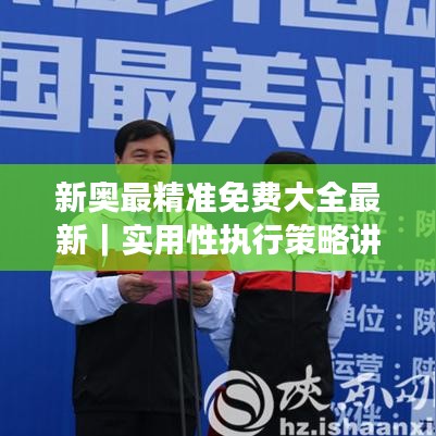 新奥最精准免费大全最新｜实用性执行策略讲解