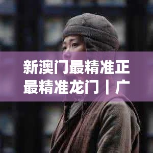 新澳门最精准正最精准龙门｜广泛的关注解释落实热议