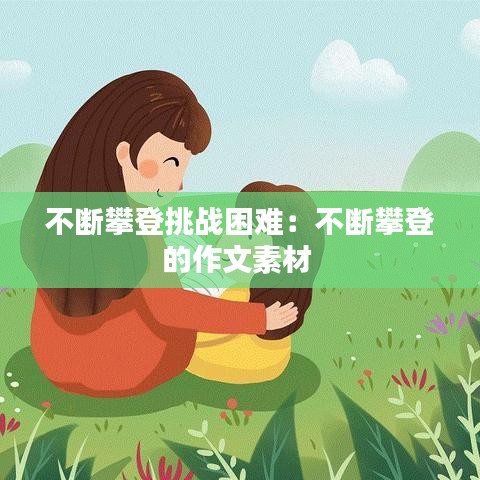 不断攀登挑战困难：不断攀登的作文素材 