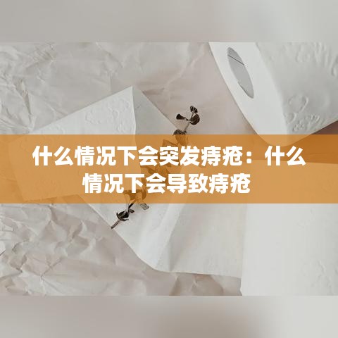 什么情况下会突发痔疮：什么情况下会导致痔疮 