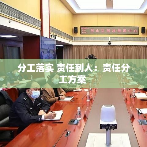 分工落实 责任到人：责任分工方案 