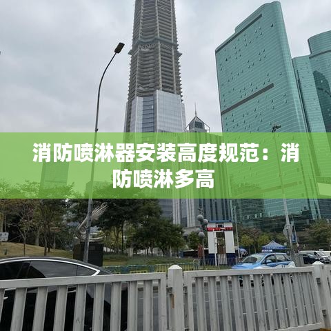 消防喷淋器安装高度规范：消防喷淋多高 