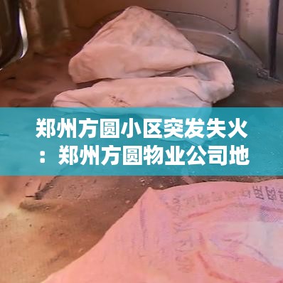 郑州方圆小区突发失火：郑州方圆物业公司地址 