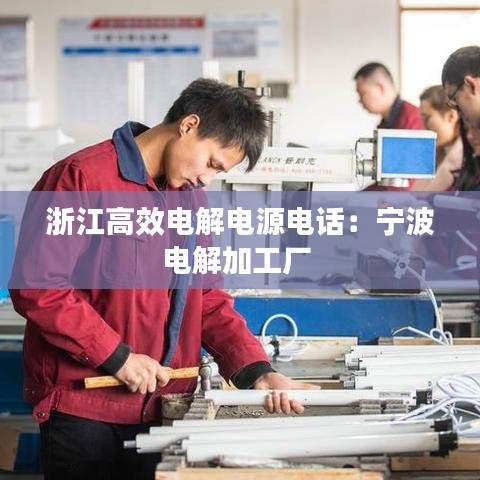 浙江高效电解电源电话：宁波电解加工厂 