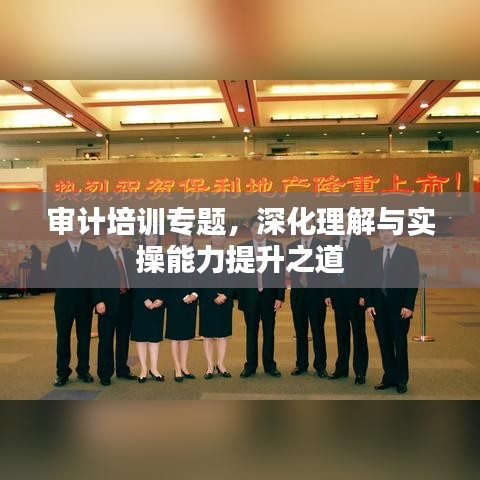 审计培训专题，深化理解与实操能力提升之道