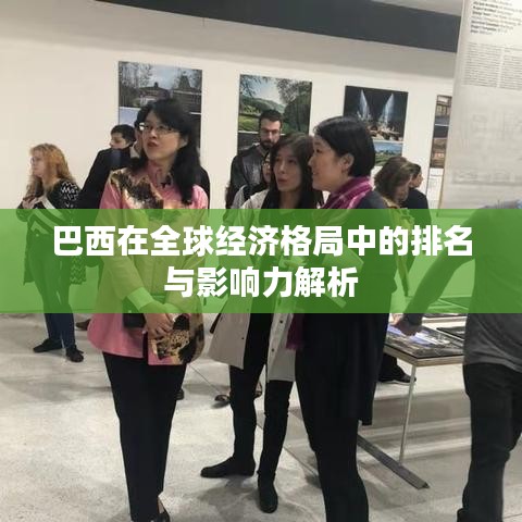 巴西在全球经济格局中的排名与影响力解析
