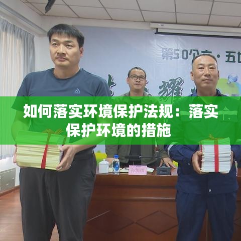 如何落实环境保护法规：落实保护环境的措施 