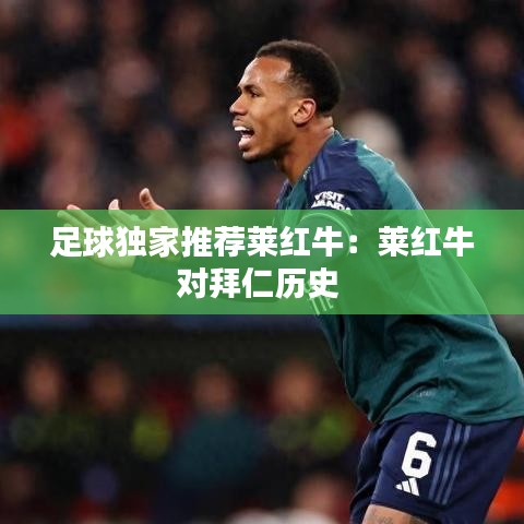 足球独家推荐莱红牛：莱红牛对拜仁历史 