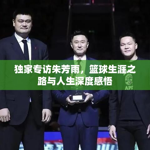 独家专访朱芳雨，篮球生涯之路与人生深度感悟