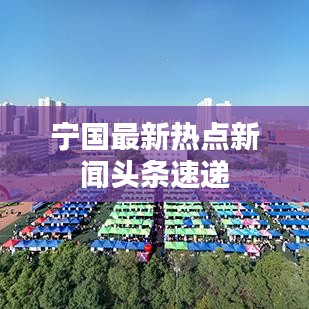 宁国最新热点新闻头条速递