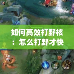 如何高效打野核：怎么打野才快 