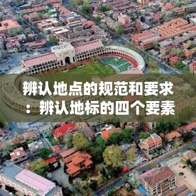 辨认地点的规范和要求：辨认地标的四个要素 