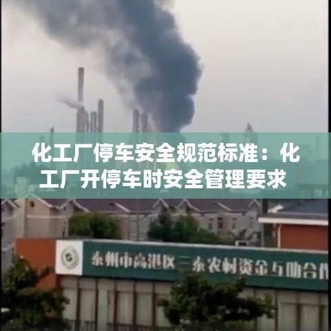 化工厂停车安全规范标准：化工厂开停车时安全管理要求 