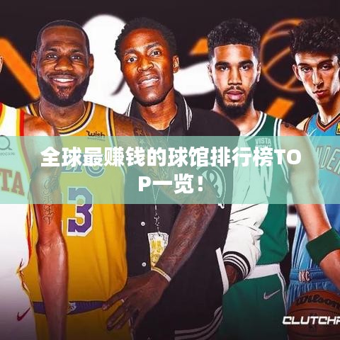 全球最赚钱的球馆排行榜TOP一览！